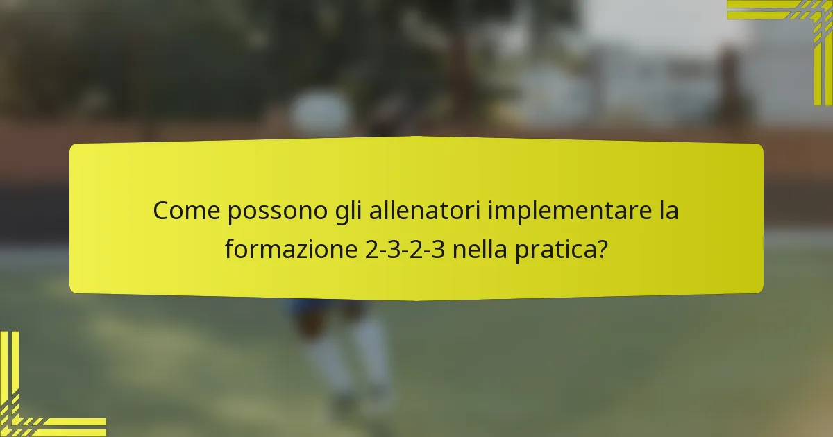 Come possono gli allenatori implementare la formazione 2-3-2-3 nella pratica?