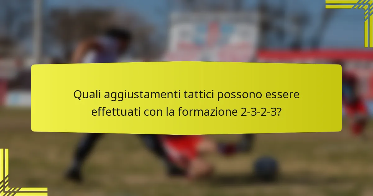 Quali aggiustamenti tattici possono essere effettuati con la formazione 2-3-2-3?